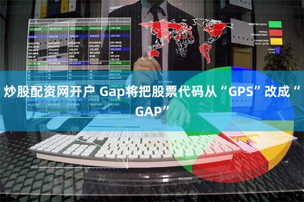 炒股配资网开户 Gap将把股票代码从“GPS”改成“GAP”