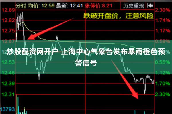 炒股配资网开户 上海中心气象台发布暴雨橙色预警信号